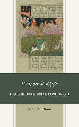 Prophet al-Khidr: Between the Qur'anic Text and Islamic Contexts de Irfan A. Omar