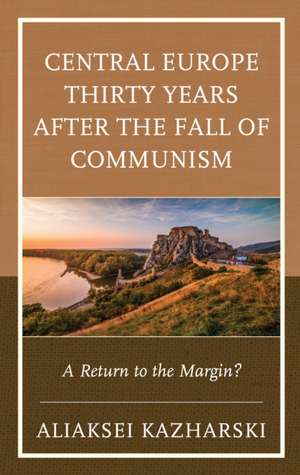 Central Europe Thirty Years after the Fall of Communism de Aliaksei Kazharski