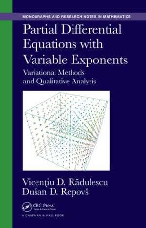 Partial Differential Equations with Variable Exponents: Variational Methods and Qualitative Analysis de Vicentiu D. Radulescu