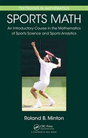 Sports Math: An Introductory Course in the Mathematics of Sports Science and Sports Analytics de Roland B. Minton