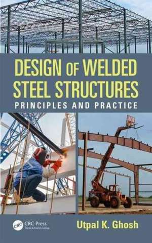 Design of Welded Steel Structures: Principles and Practice de Utpal K. Ghosh