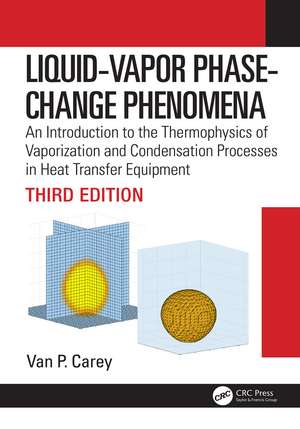 Liquid-Vapor Phase-Change Phenomena: An Introduction to the Thermophysics of Vaporization and Condensation Processes in Heat Transfer Equipment, Third Edition de Van P. Carey