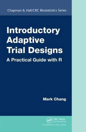 Introductory Adaptive Trial Designs: A Practical Guide with R de Mark Chang