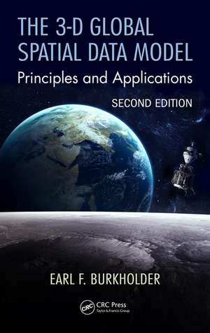 The 3-D Global Spatial Data Model: Principles and Applications, Second Edition de Earl F. Burkholder