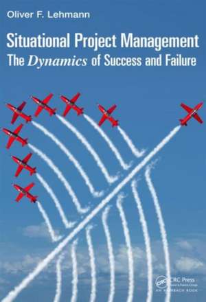 Situational Project Management: The Dynamics of Success and Failure de Oliver F. Lehmann