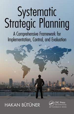 Systematic Strategic Planning: A Comprehensive Framework for Implementation, Control, and Evaluation de Hakan Butuner