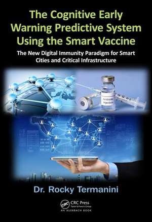 The Cognitive Early Warning Predictive System Using the Smart Vaccine: The New Digital Immunity Paradigm for Smart Cities and Critical Infrastructure de Rocky Termanini