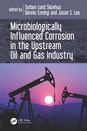 Microbiologically Influenced Corrosion in the Upstream Oil and Gas Industry de Torben Lund Skovhus