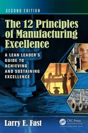 The 12 Principles of Manufacturing Excellence: A Lean Leader's Guide to Achieving and Sustaining Excellence, Second Edition de Larry E. Fast