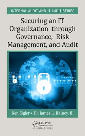 Securing an IT Organization through Governance, Risk Management, and Audit de Ken E. Sigler