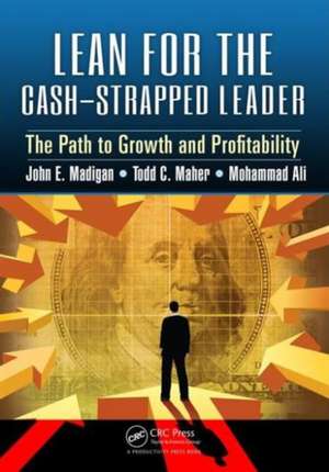 Lean for the Cash-Strapped Leader: The Path to Growth and Profitability de John E. Madigan