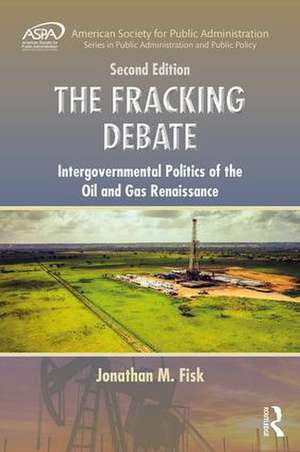 The Fracking Debate: Intergovernmental Politics of the Oil and Gas Renaissance, Second Edition de Jonathan M. Fisk