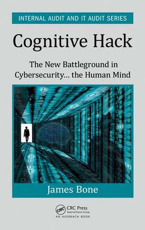 Cognitive Hack: The New Battleground in Cybersecurity ... the Human Mind de James Bone