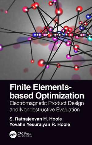 Finite Elements-based Optimization: Electromagnetic Product Design and Nondestructive Evaluation de S. Ratnajeevan H. Hoole