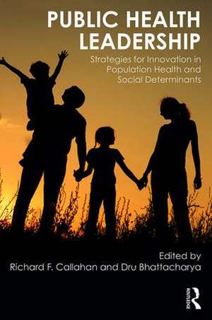 Public Health Leadership: Strategies for Innovation in Population Health and Social Determinants de Richard Callahan