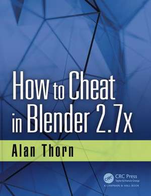 How to Cheat in Blender 2.7x de Alan Thorn