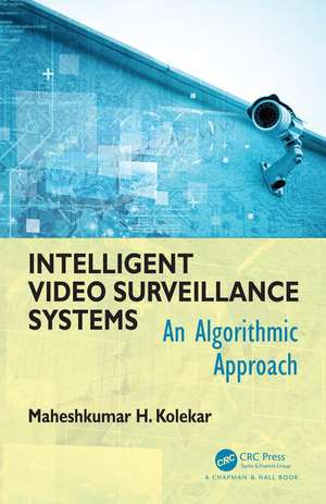 Intelligent Video Surveillance Systems: An Algorithmic Approach de Maheshkumar H Kolekar