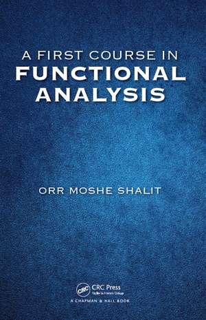 A First Course in Functional Analysis de Orr Moshe Shalit