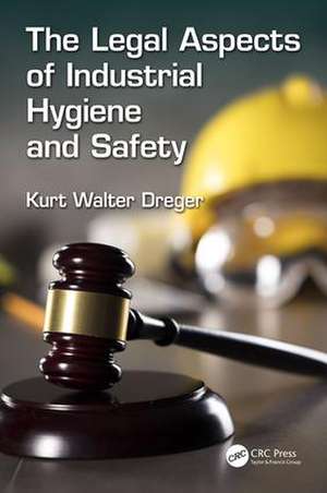 The Legal Aspects of Industrial Hygiene and Safety de Kurt W. Dreger