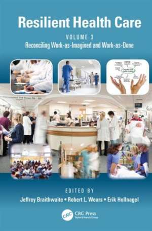 Resilient Health Care, Volume 3: Reconciling Work-as-Imagined and Work-as-Done de Jeffrey Braithwaite