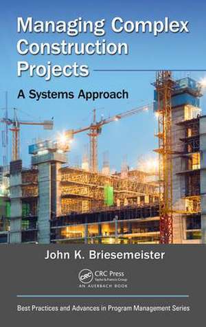 Managing Complex Construction Projects: A Systems Approach de John K. Briesemeister