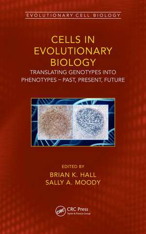 Cells in Evolutionary Biology: Translating Genotypes into Phenotypes - Past, Present, Future de Brian K. Hall