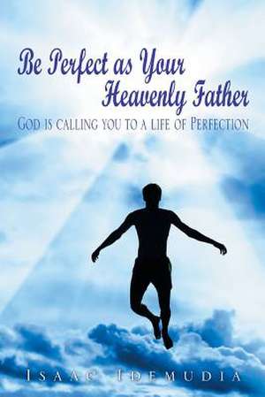 Be Perfect as Your Heavenly Father de Isaac Idemudia