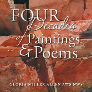 Four Decades of Paintings & Poems de Gloria Miller Allen