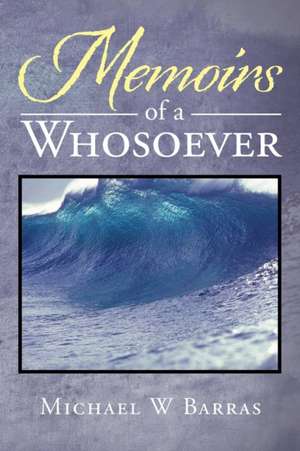 Memoirs Of A Whosoever de Michael W Barras