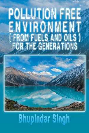 Pollution Free Environment ( from Fuels and Oils ) for the Generations de Bhupindar Singh