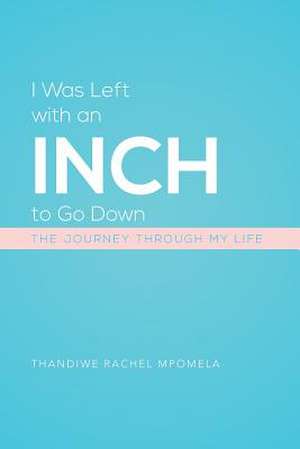 I Was Left with an Inch to Go Down de Thandiwe Rachel Mpomela