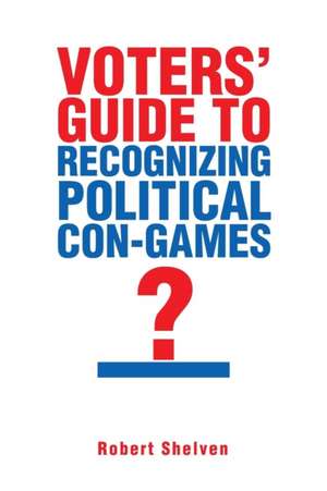 Voters' Guide to Recognizing Political Con-Games de Robert Shelven