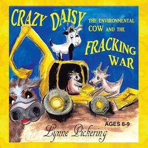 Crazy Daisy the Environmental Cow and the Fracking War de Lynne Pickering