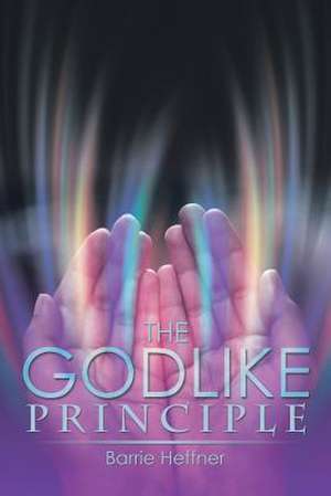 The Godlike Principle de Barrie Heffner