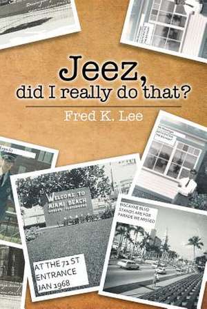 Jeez, Did I Really Do That? de Fred K. Lee