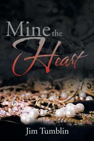 Mine the Heart de Jim Tumblin