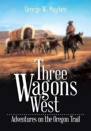 Three Wagons West de George W. Maybee