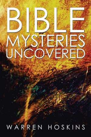 Bible Mysteries Uncovered de Warren Hoskins