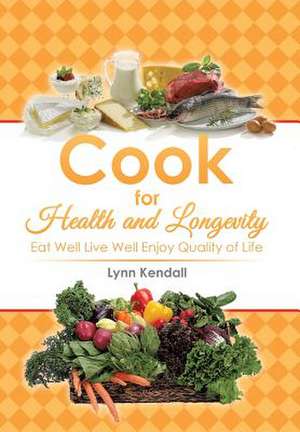 Cook for Health and Longevity de Lynn Kendall