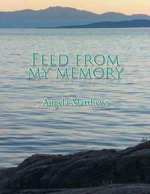 Feed from My Memory de Angela Matthews
