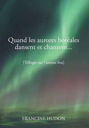 Quand Les Aurores Boreales Dansent Et Chantent... de Francine Hudon