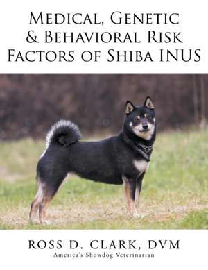 Medical, Genetic & Behavioral Risk Factors of Shiba Inus de DVM Ross D. Clark