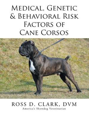 Medical, Genetic & Behavioral Risk Factors of Cane Corsos de DVM Ross D. Clark