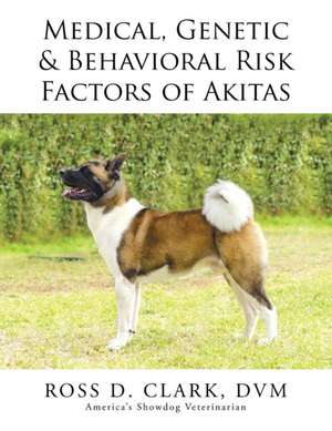 Medical, Genetic & Behavioral Risk Factors of Akitas de DVM Ross Clark