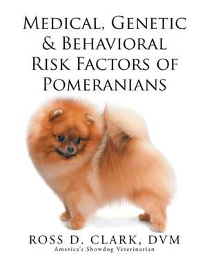 Medical, Genetic & Behavioral Risk Factors of Pomeranians de Ross D. Clark DVM