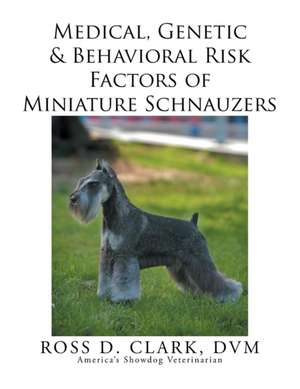 Medical, Genetic & Behavioral Risk Factors of Miniature Schnauzers de DVM Ross D. Clark