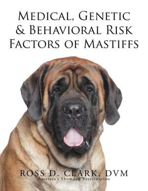 Medical, Genetic & Behavioral Risk Factors of Mastiffs de DVM Ross D. Clark