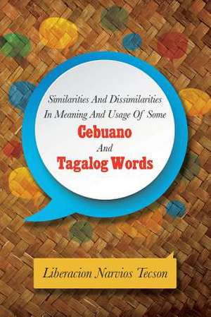 Similarities and Dissimilarities in Meaning and Usage of Some Cebuano and Tagalog Words de Liberacion Narvios Tecson