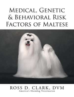 Medical, Genetic & Behavioral Risk Factors of Maltese de DVM Ross D. Clark