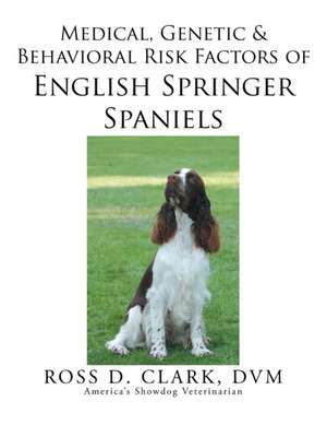 Medical, Genetic & Behavioral Risk Factors of English Springer Spaniels de DVM Ross D. Clark